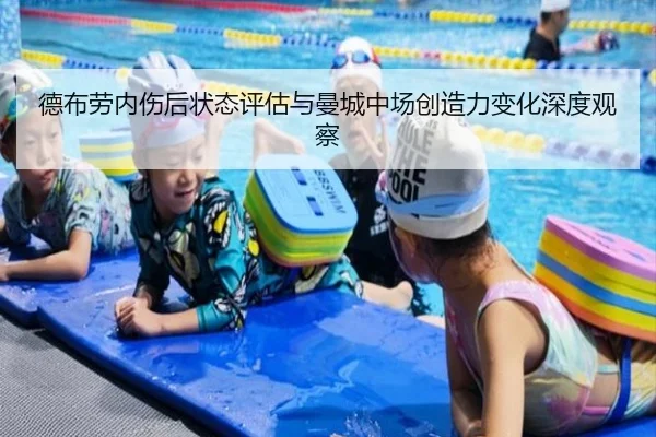 德布劳内伤后状态评估与曼城中场创造力变化深度观察