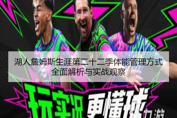湖人詹姆斯生涯第二十二季体能管理方式全面解析与实战观察
