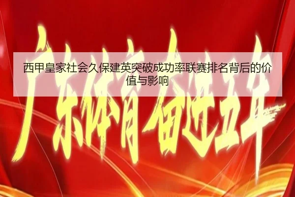 西甲皇家社会久保建英突破成功率联赛排名背后的价值与影响